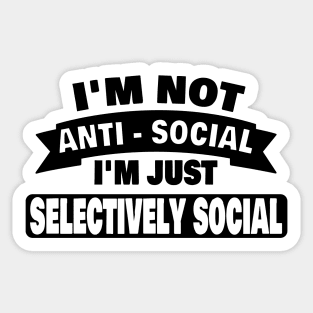 Im Not Anti Social Im Just Selectively Social Funny Introvert Gifts Sticker